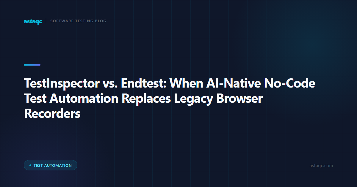 TestInspector vs. Endtest: When AI-Native No-Code Test Automation Replaces Legacy Browser Recorders