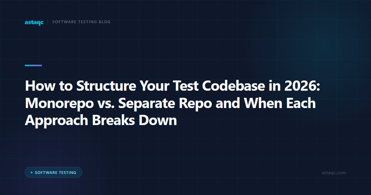 How to Structure Your Test Codebase in 2026: Monorepo vs. Separate Repo and When Each Approach Breaks Down