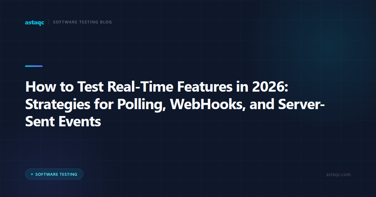 How to Test Real-Time Features in 2026: Strategies for Polling, WebHooks, and Server-Sent Events