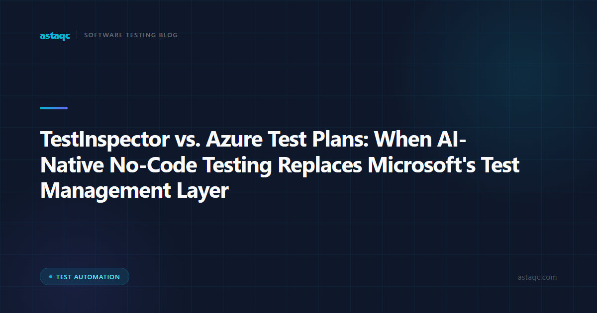 TestInspector vs. Azure Test Plans: When AI-Native No-Code Testing Replaces Microsoft's Test Case Management and Execution Layer