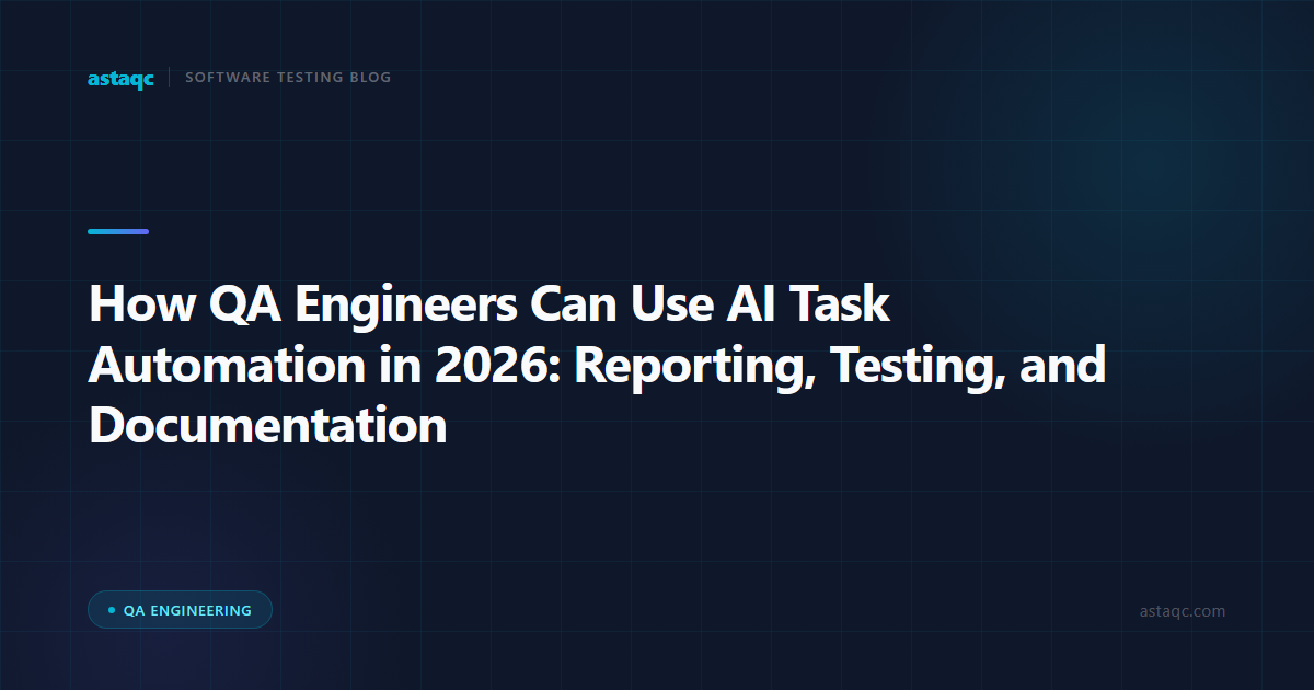 How QA Engineers Can Use AI Task Automation in 2026: Time-Saving Workflows for Testing, Reporting, and Documentation