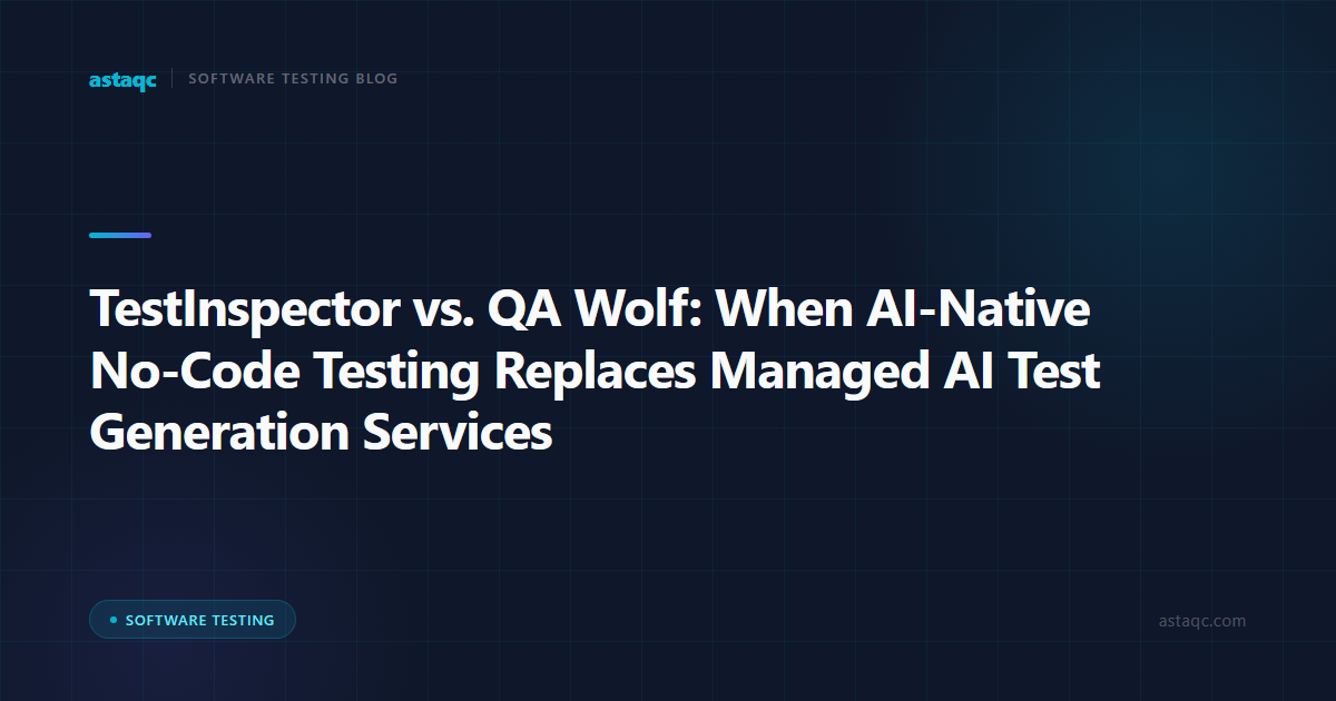 TestInspector vs. QA Wolf: When AI-Native No-Code Testing Replaces Managed AI Test Generation Services