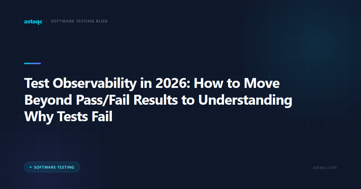 Test Observability in 2026: How to Move Beyond Pass/Fail Results to Understanding Why Tests Fail
