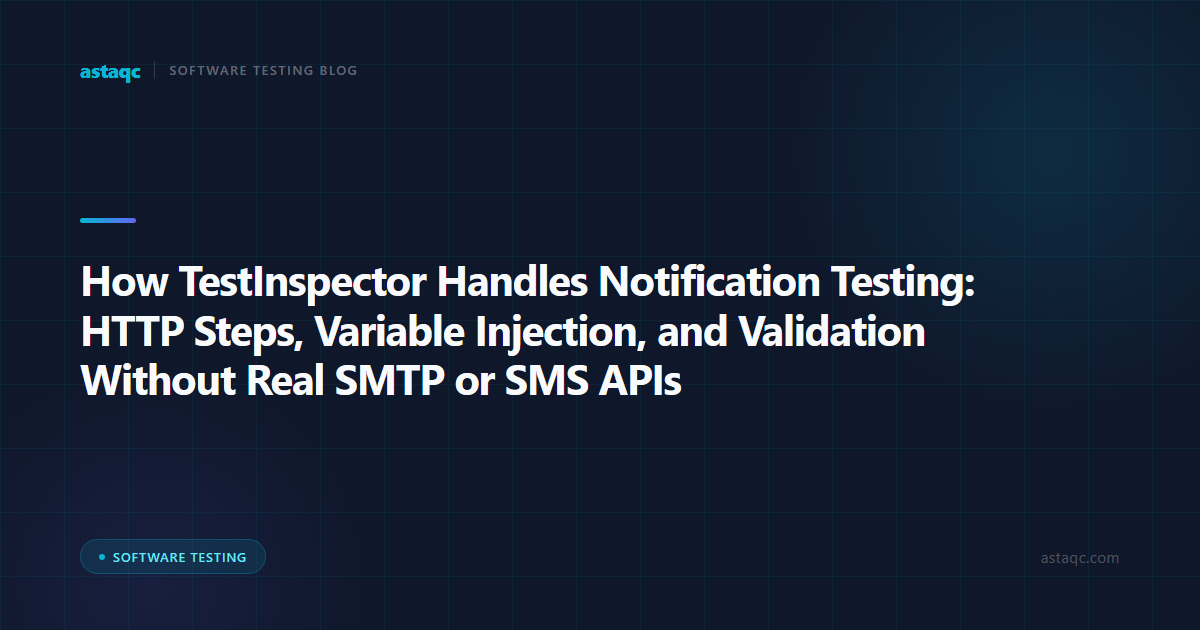 How TestInspector Handles Notification Testing: HTTP Steps, Variable Injection, and Validation Without Real SMTP or SMS APIs