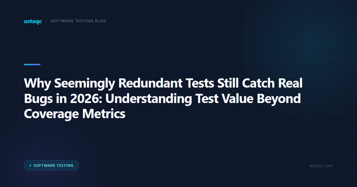 Why Seemingly Redundant Tests Still Catch Real Bugs in 2026: Understanding Test Value Beyond Coverage Metrics