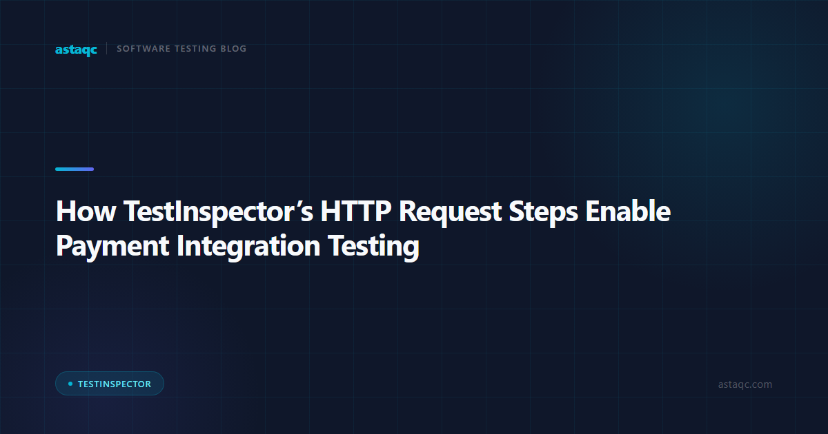 How TestInspector’s HTTP Request Steps Enable Payment Integration Testing