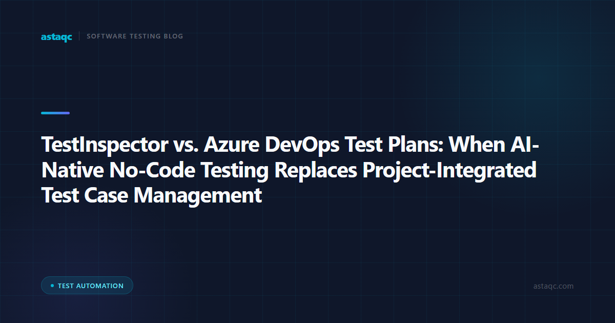 TestInspector vs. Azure DevOps Test Plans: When AI-Native No-Code Testing Replaces Project-Integrated Test Case Management