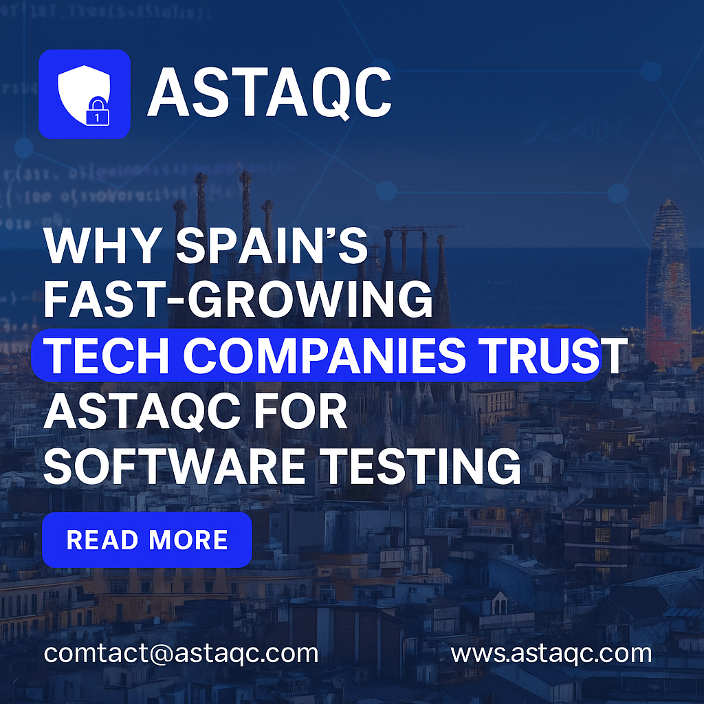 Why Spain’s Fast-Growing Tech Companies Trust Astaqc for Software Testing