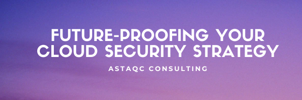 Future-Proofing Your Cloud Security Strategy