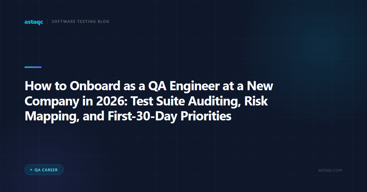 How to Onboard as a QA Engineer at a New Company in 2026: Test Suite Auditing, Risk Mapping, and First-30-Day Priorities