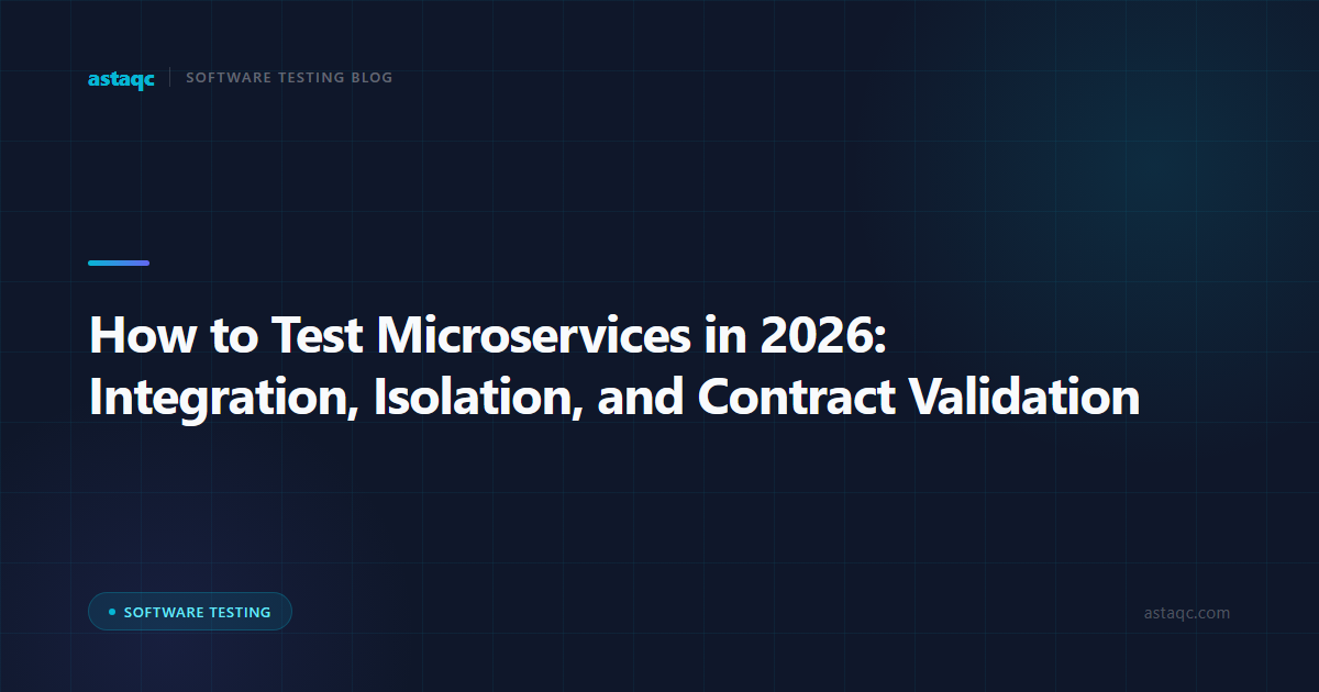 How to Test Microservices in 2026: Integration Testing, Service Isolation, and Contract Validation Strategies