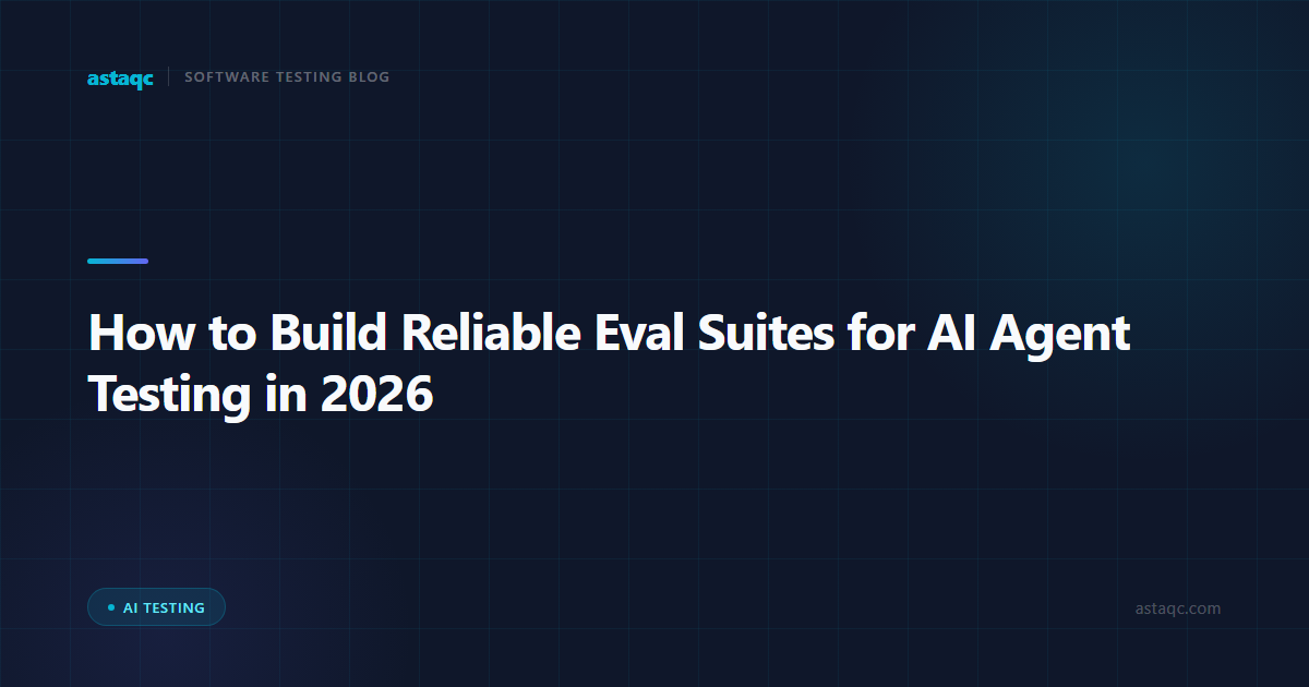 How to Build Reliable Eval Suites for AI Agent Testing in 2026: Coverage, Failure Detection, and Non-Deterministic Assertions