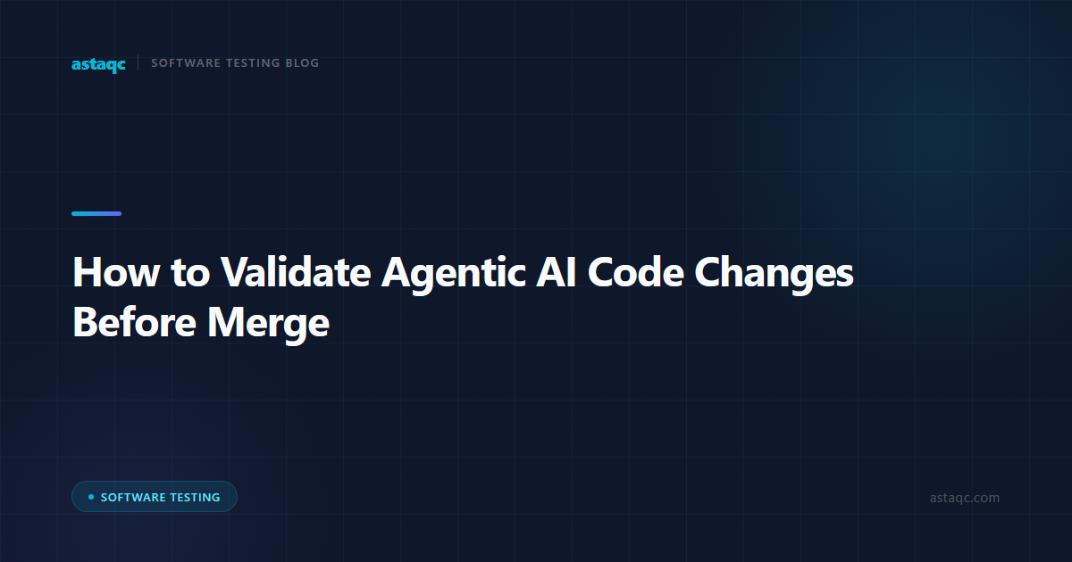 How to Validate Agentic AI Code Changes Before Merge