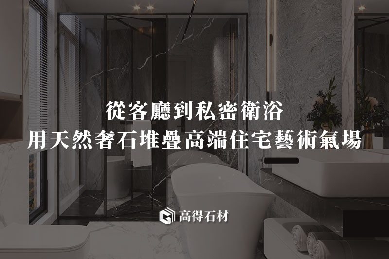 【奢石設計靈感指南】從客廳到私密衛浴，如何用天然奢石堆疊高端住宅的藝術氣場？