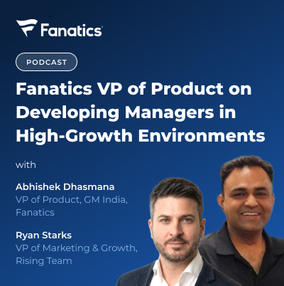 Fanatics VP of Product on Developing Managers in High-Growth Environments‍