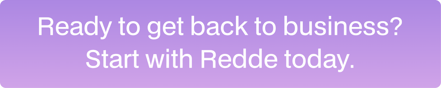 Ready to get back to business? Start with Redde today.