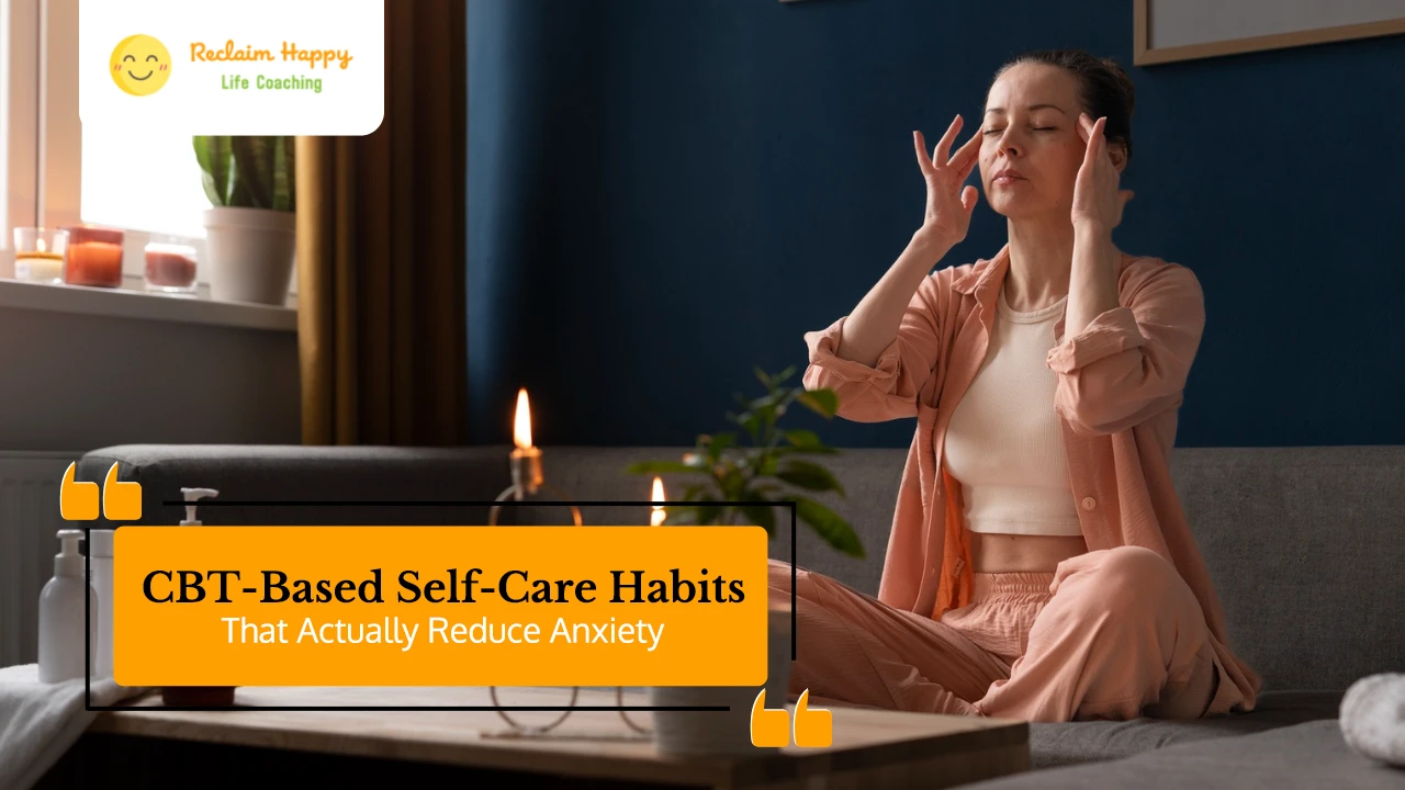 CBT-Based Self-Care Habits That Actually Reduce Anxiety