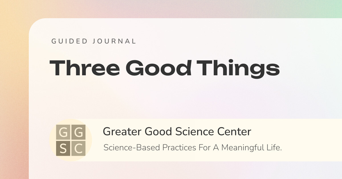 Three Good Things by Greater Good Science Center | Journal Prompts 
