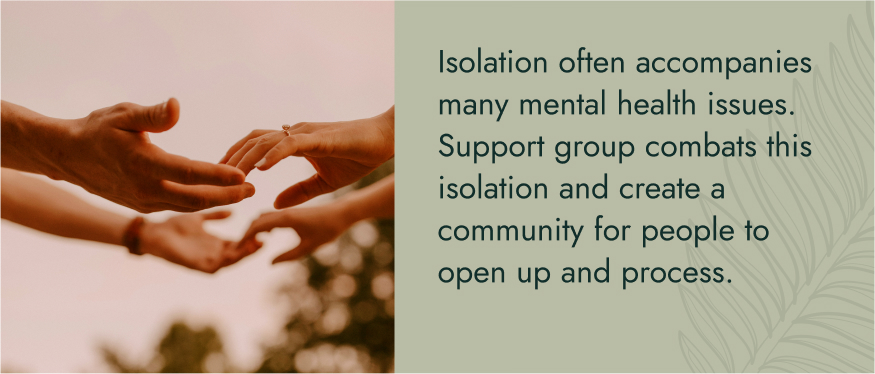 Image: A closeup of the hands of two people reaching out towards each other. Text: Isolation often accompanies many mental health issues. Support group combats this isolation and create a community for people to open up and process.