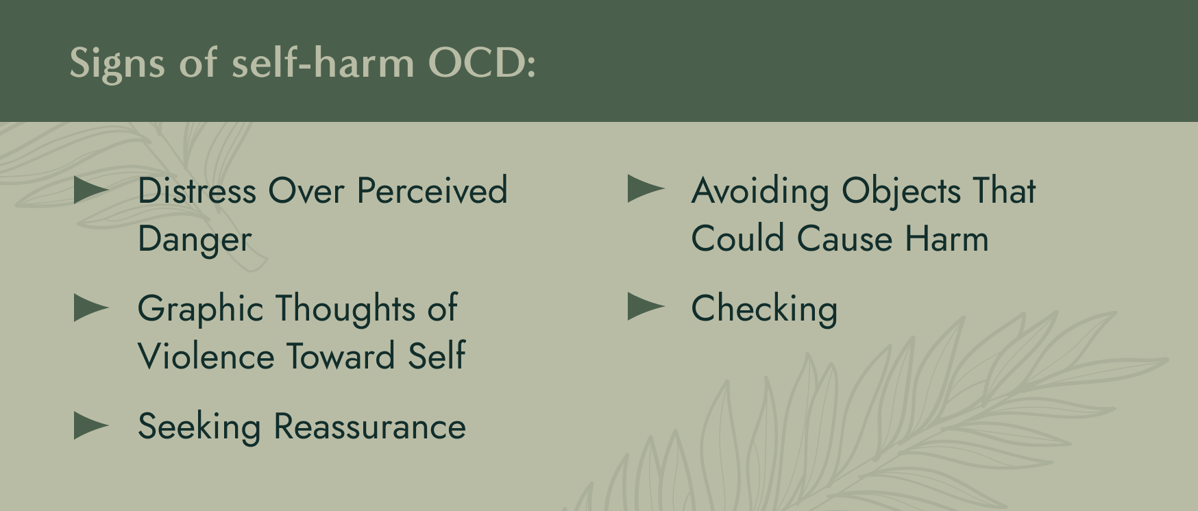 No image. Text: Signs of self-harm OCD - Distress over perceived danger, graphic thoughts of violence toward self, seeking reassurance, avoiding objects that could cause harm, and checking.