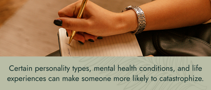 Image: Person writing in a journal. Text: Certain personality types, mental health conditions, and life experiences can make someone more likely to catastrophize.