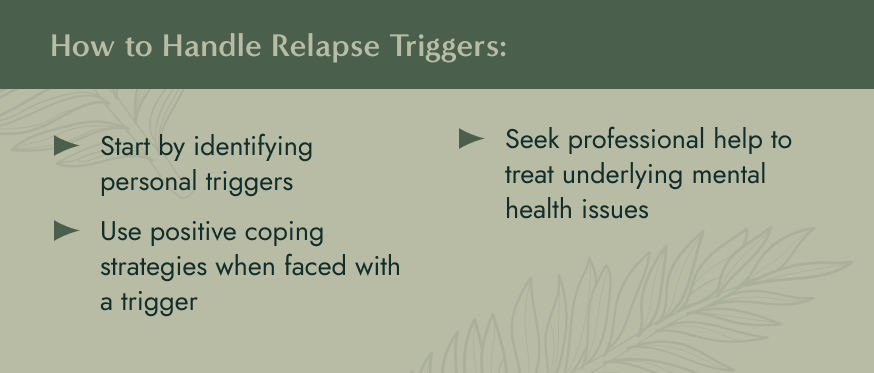 Image: Text over olive green background. Text: How to Handle Relapse Triggers: Start by identifying personal triggers, Use positive coping strategies when faced with a trigger, Seek professional help to treat underlying mental health issues