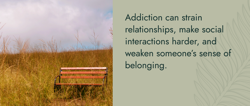 Image: An empty bench in an overgrown field. Text: Addiction can strain relationships, make social interactions harder, and weaken someone’s sense of belonging.
