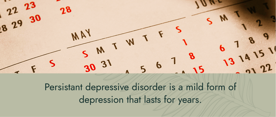 Image: A calendar. Text: Peristant depressive disorder is a mild form of depression that lasts for years.