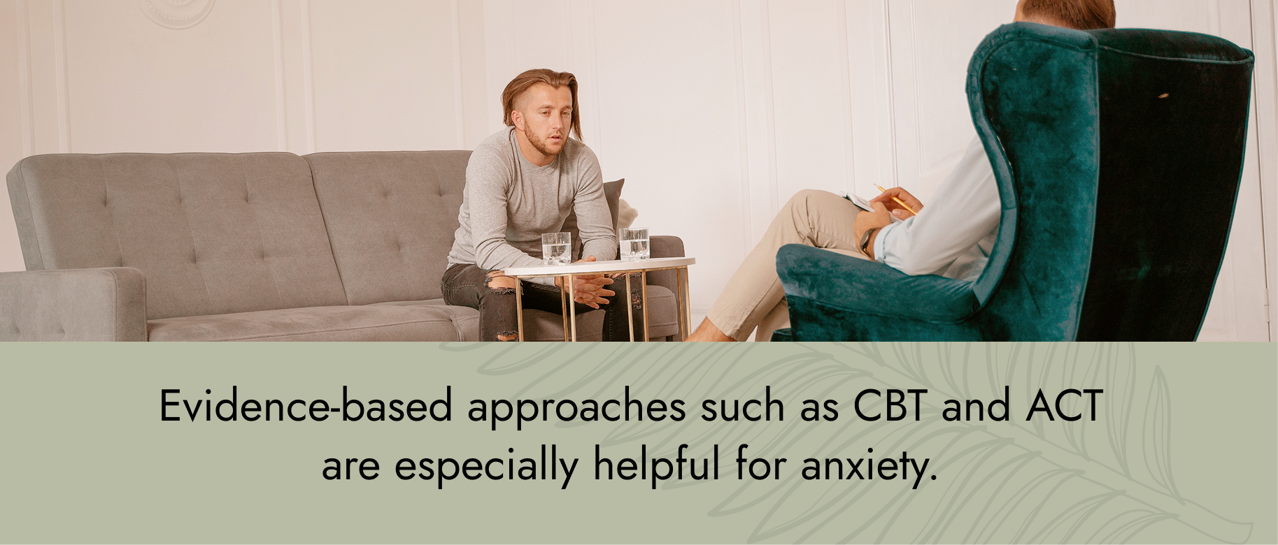 Evidence-based approaches such as CBT and ACT are especially helpful for anxiety.