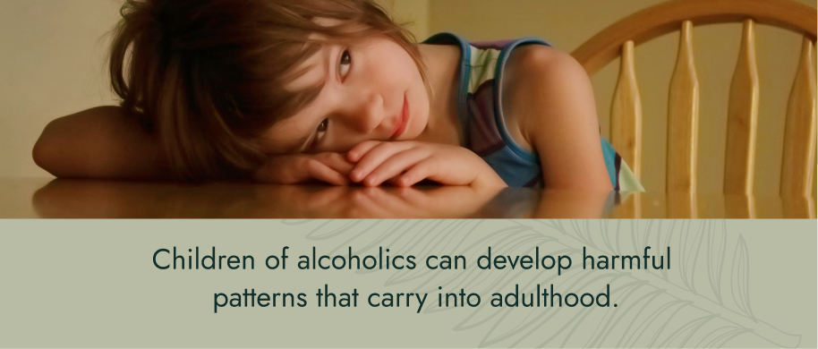Children of alcoholics can develop harmful patterns that carry into adulthood.