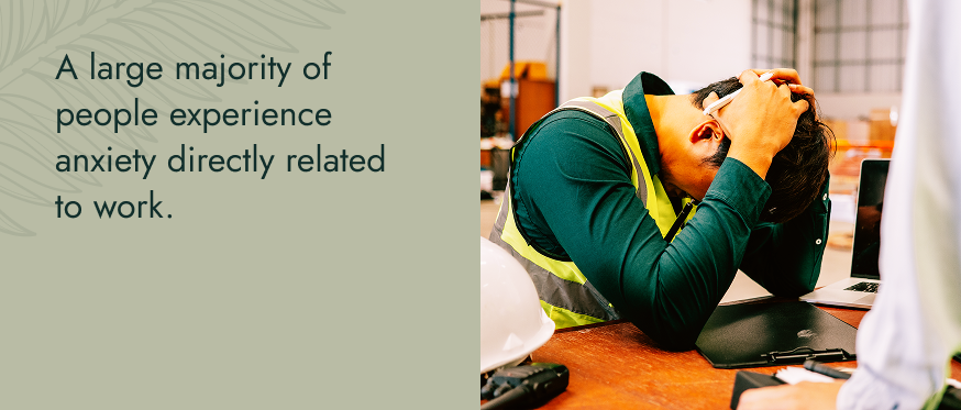A large majority of people experience anxiety directly related to work.