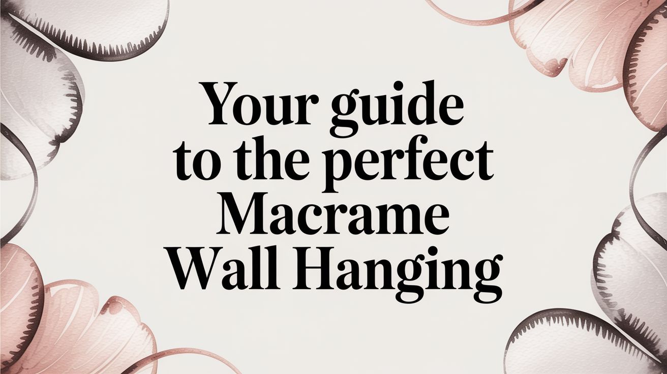 Your Guide to the Perfect Macrame Wall Hanging