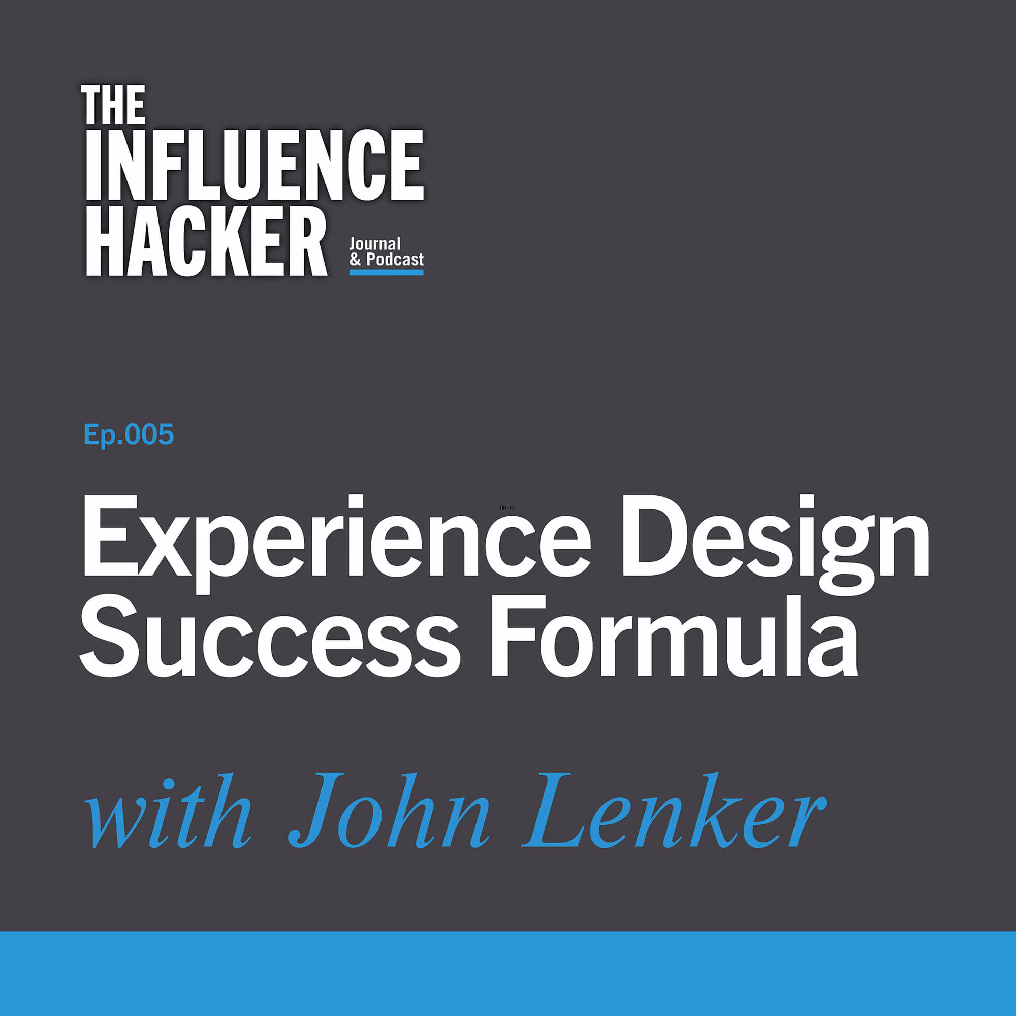 The Influence Hacker podcast cover art for Episode 5: Experience Design Success Formula with John Lenker. 