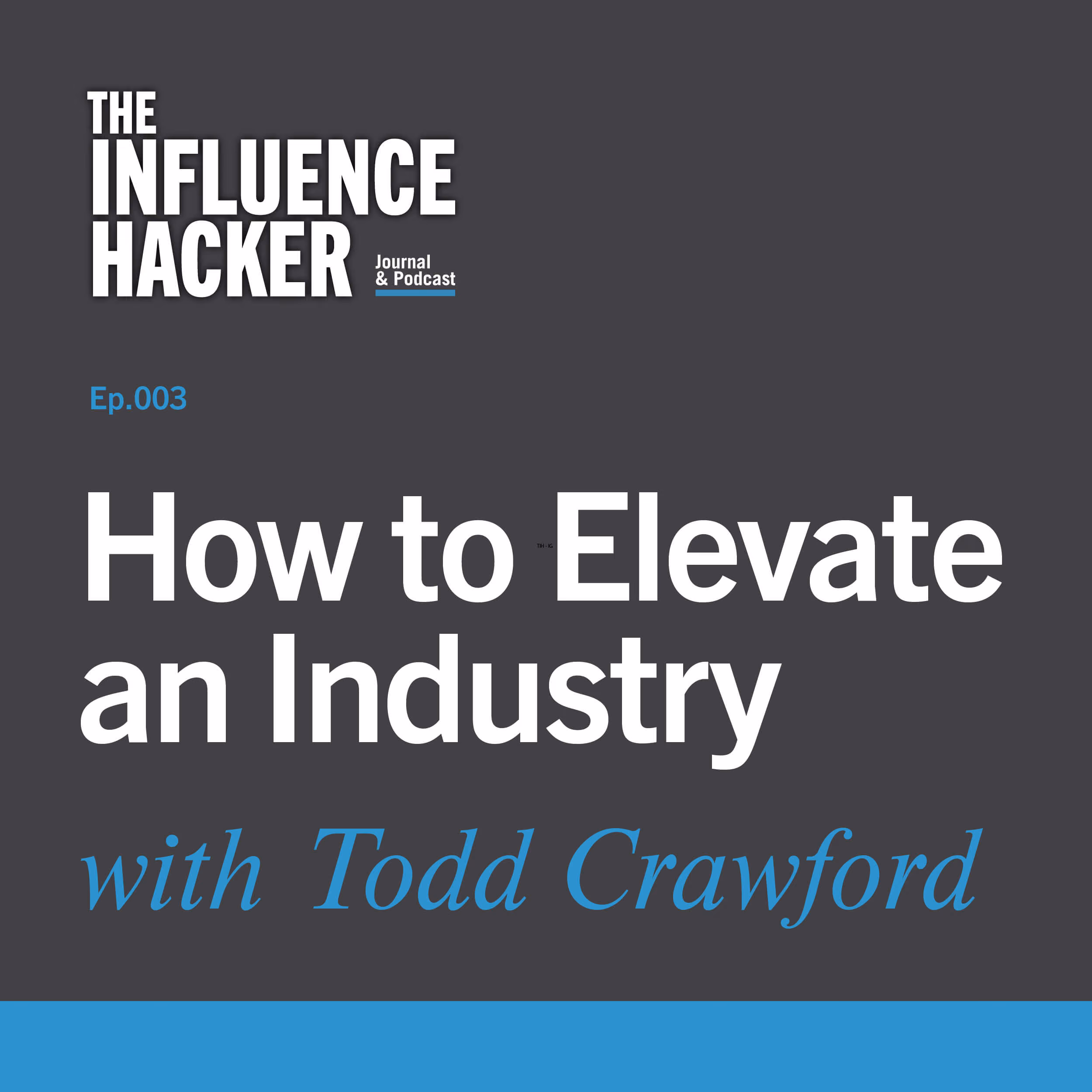 The Influence Hacker podcast cover art for Episode 3: How to Elevate an Industry with Todd Crawford.  
