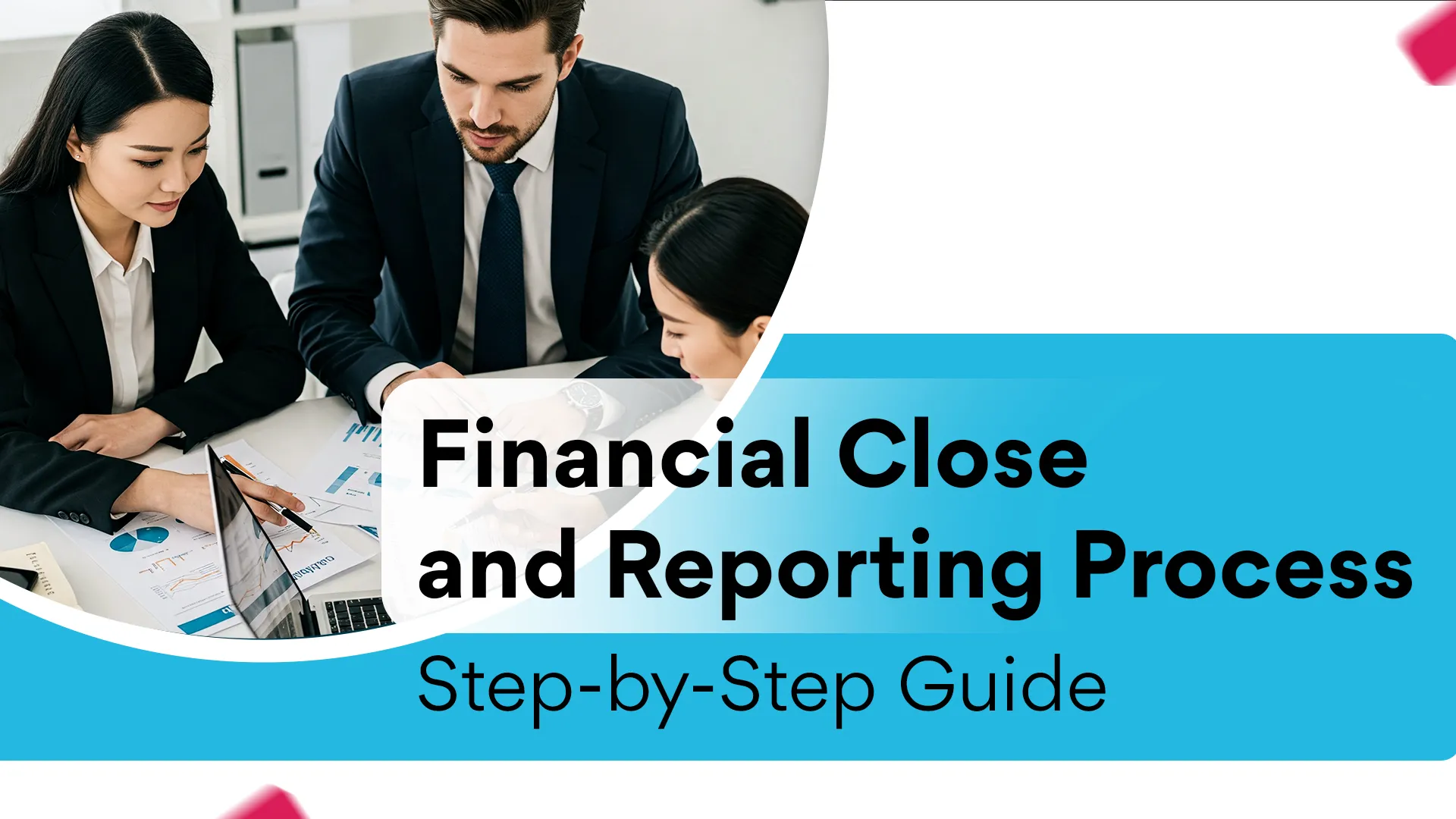 Financial Close and Reporting Process: Step-by-Step Guide