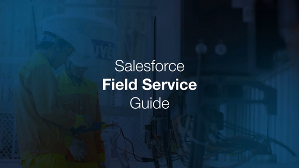 The ultimate guide to Salesforce Field Service in 2026