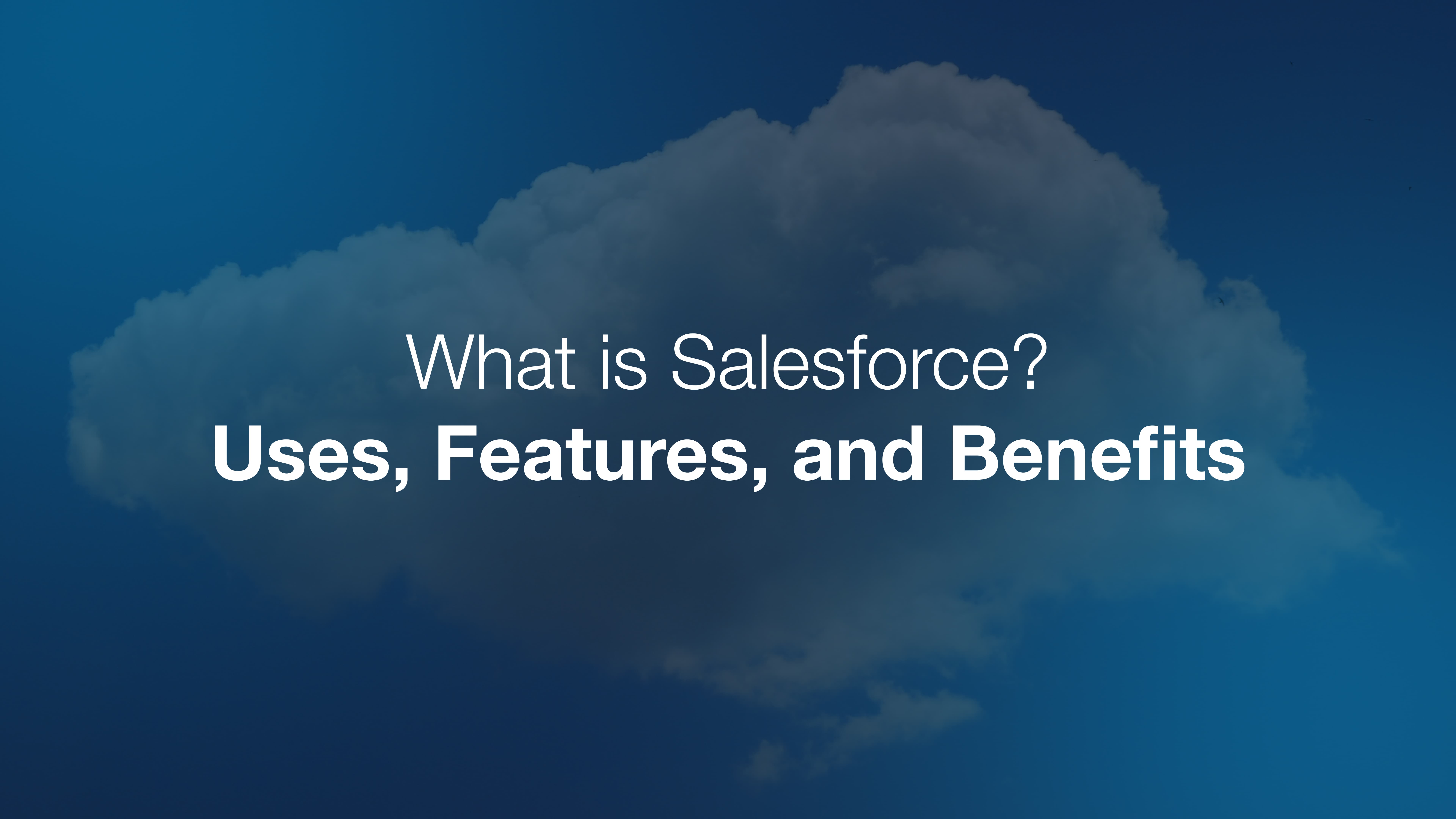 What Is Salesforce? Uses, Features, and Benefits
