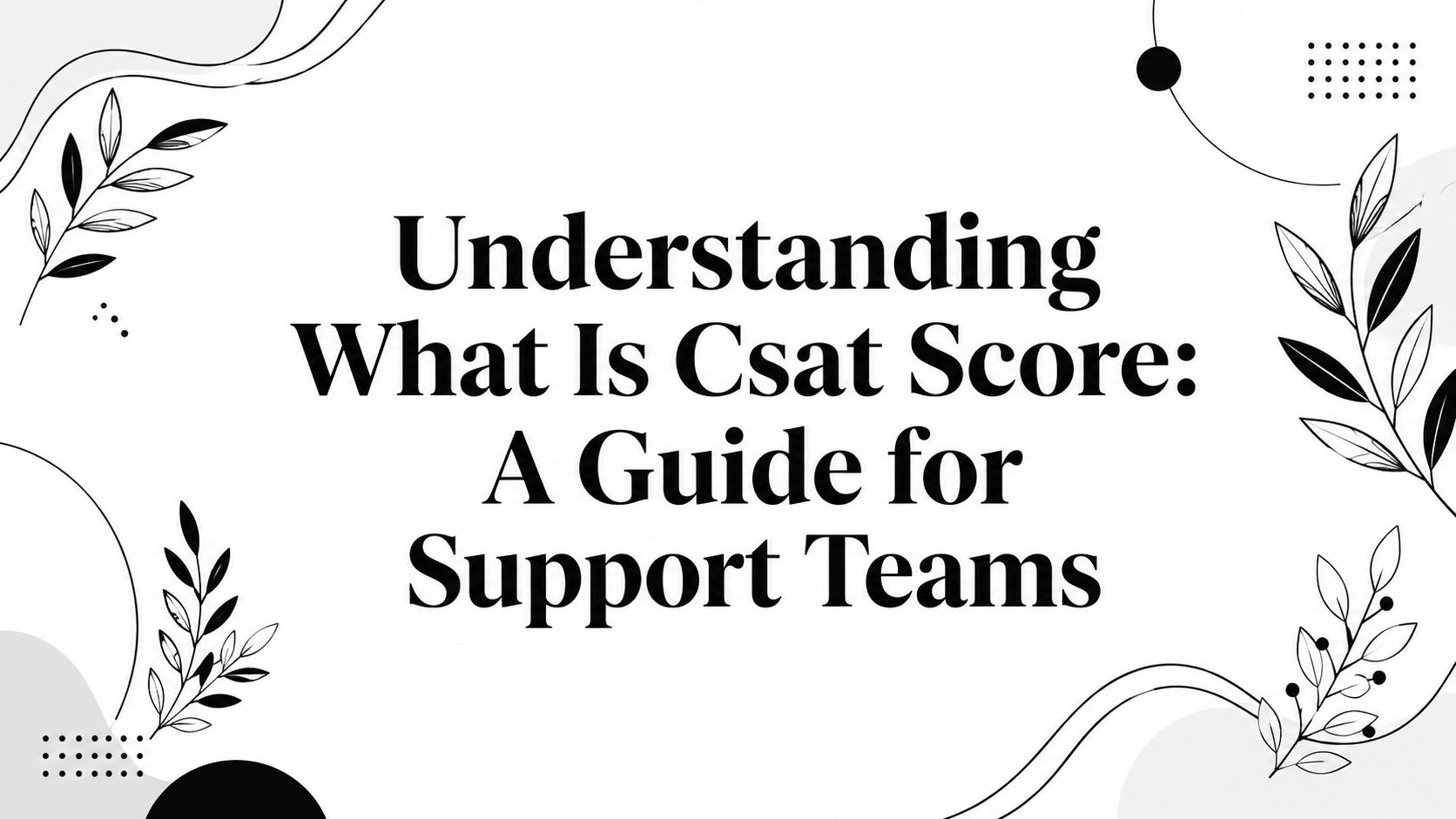 Understanding What Is Csat Score: A Guide for Support Teams