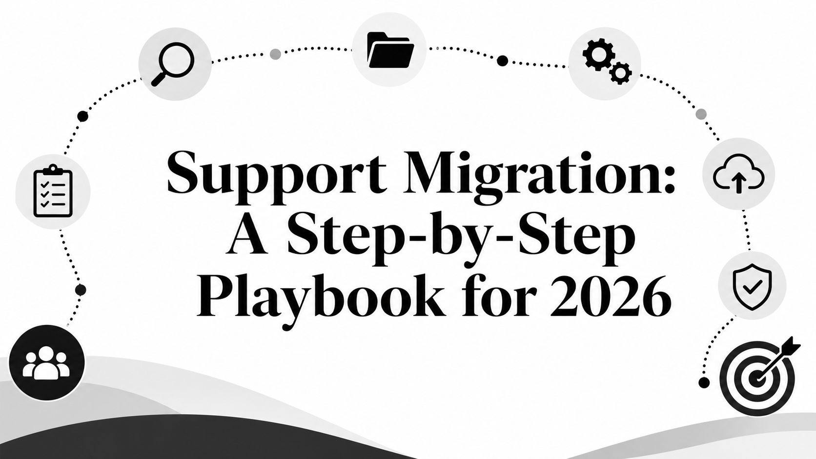 Support Migration: A Step-by-Step Playbook for 2026