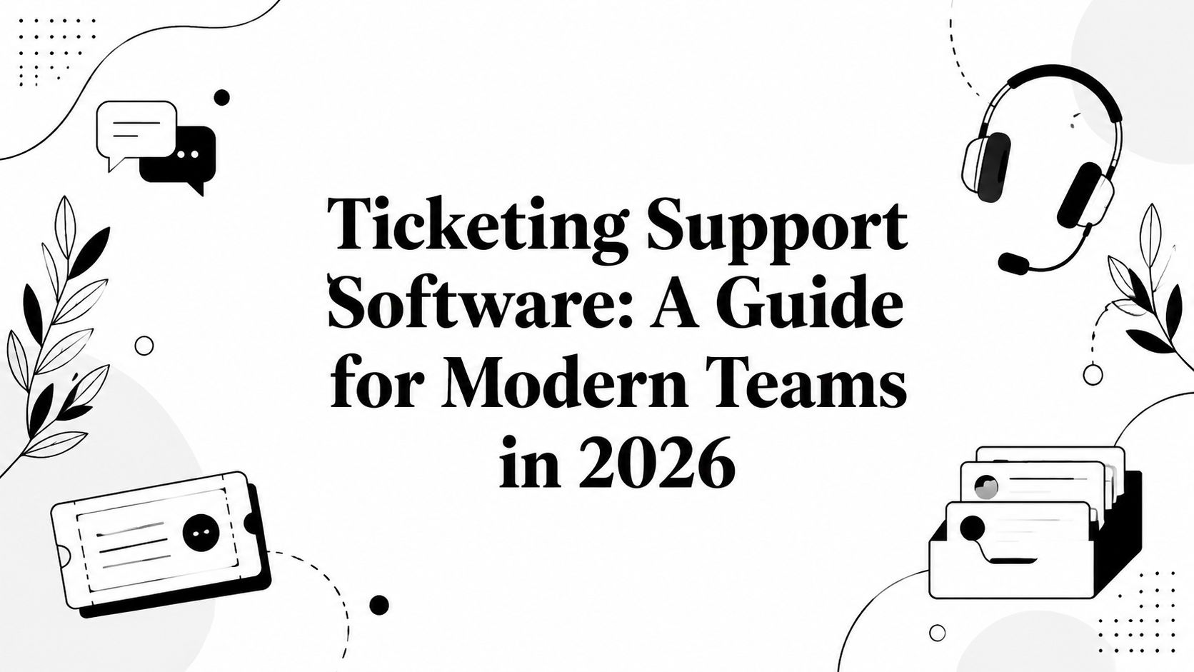 Ticketing Support Software: A Guide for Modern Teams in 2026