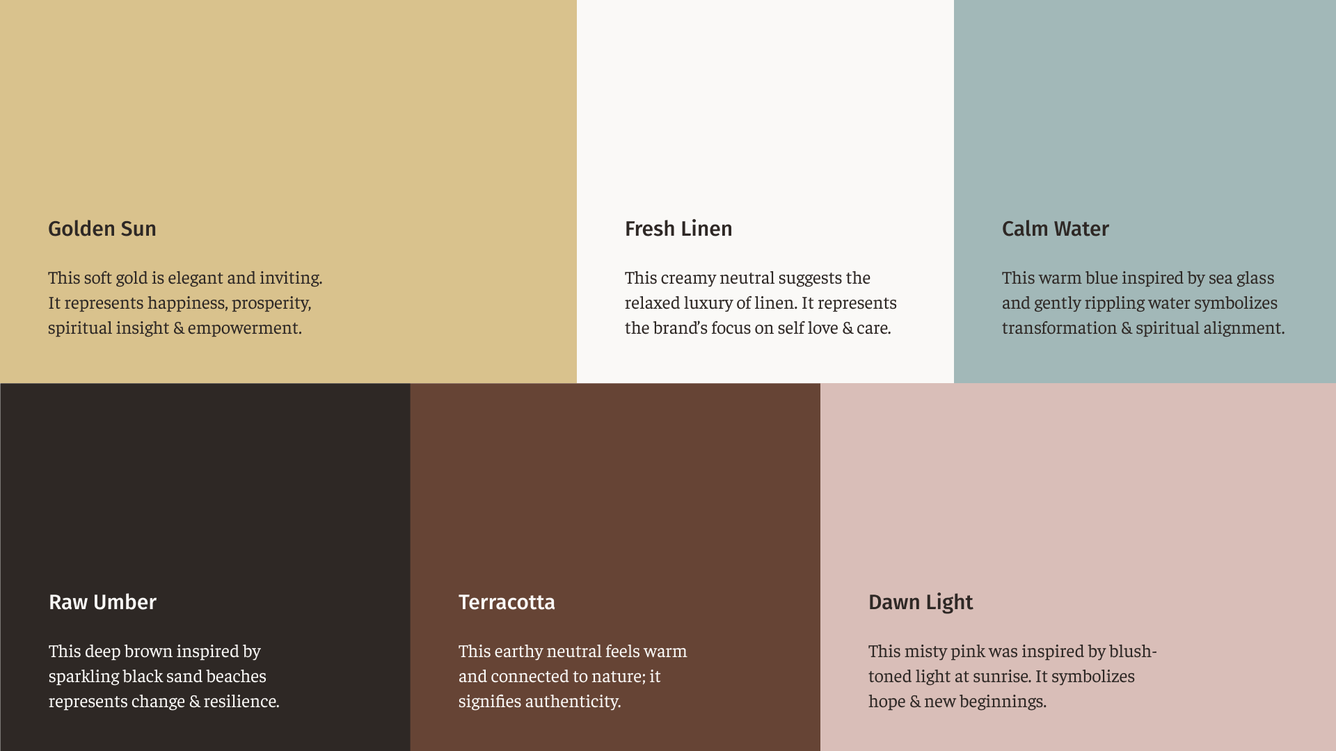 Brand color palette: Golden Sun is a soft gold that symbolizes empowerment. Fresh Linen is a creamy white that represents self love & care. Calm Water is a warm blue that symbolizes spiritual alignment. Raw Umber is a black-brown that represents resilience. Terracotta is a midtone muted warm brown that symbolizes authenticity. Dawn Light is a misty pink that evokes hope and new beginnings.