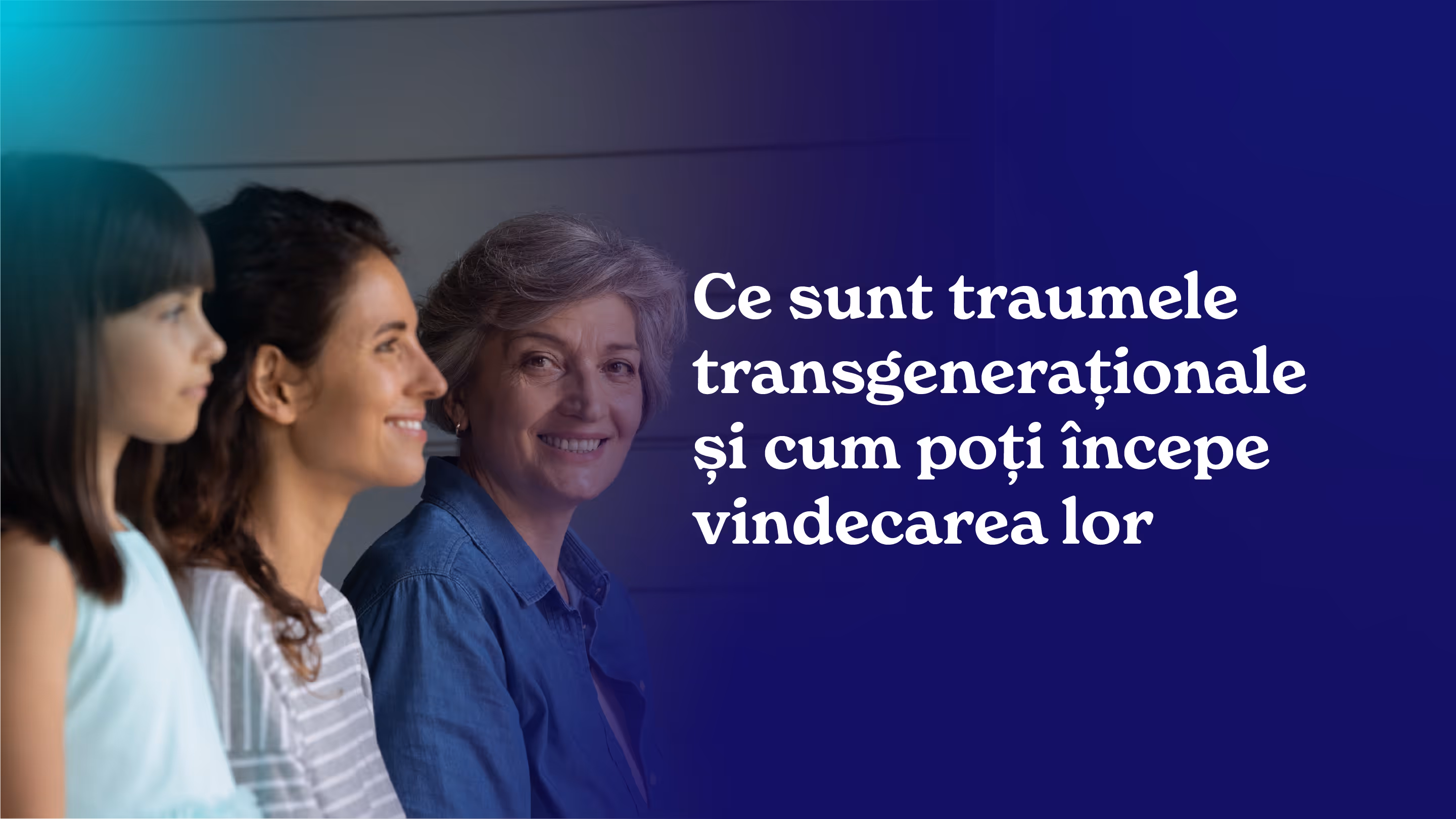 Ce sunt traumele transgeneraționale și cum poți începe vindecarea lor
