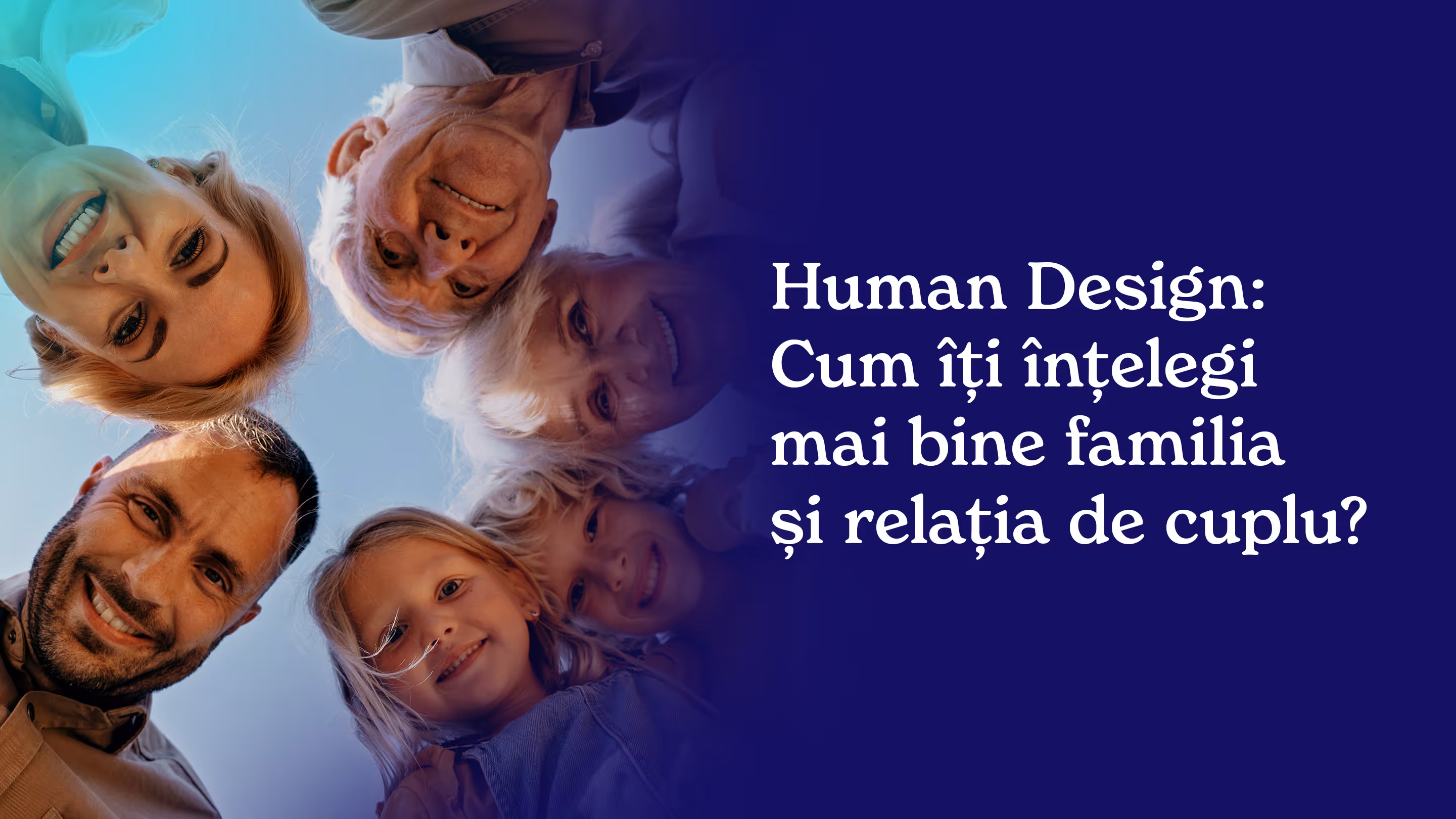Human Design: Cum îți înțelegi mai bine familia și relația de cuplu?