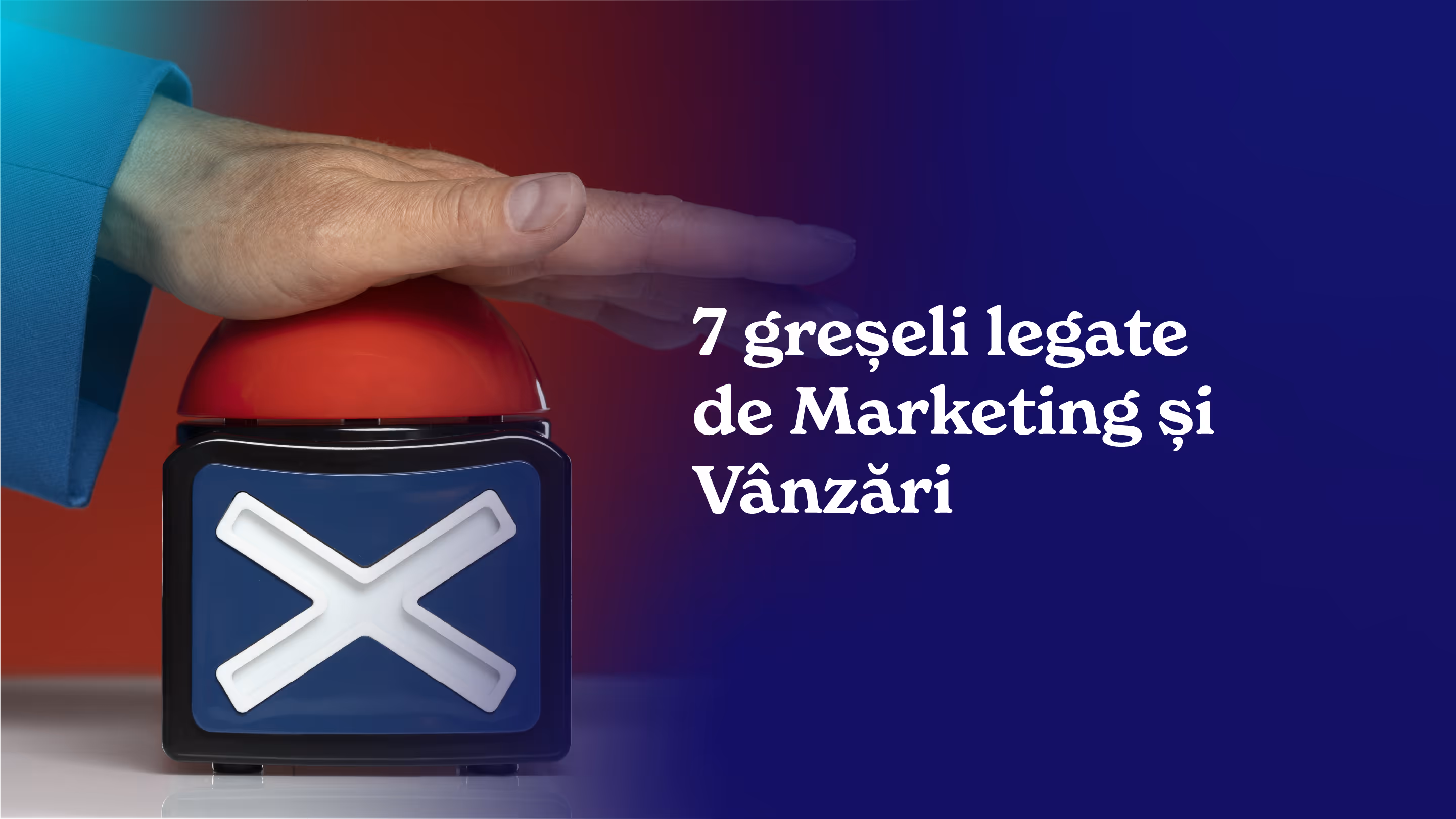 7 greșeli, legate de Marketing și Vânzări, care te fac să stagnezi