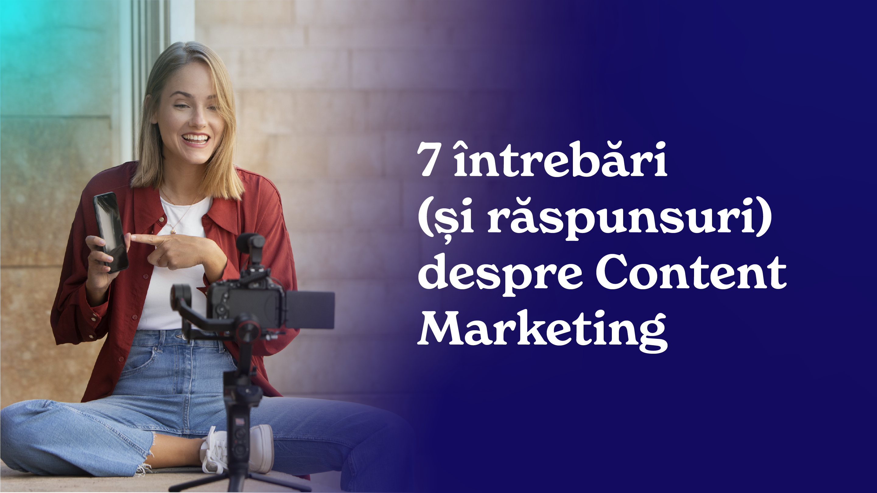 7 întrebări (și răspunsuri) despre Content Marketing