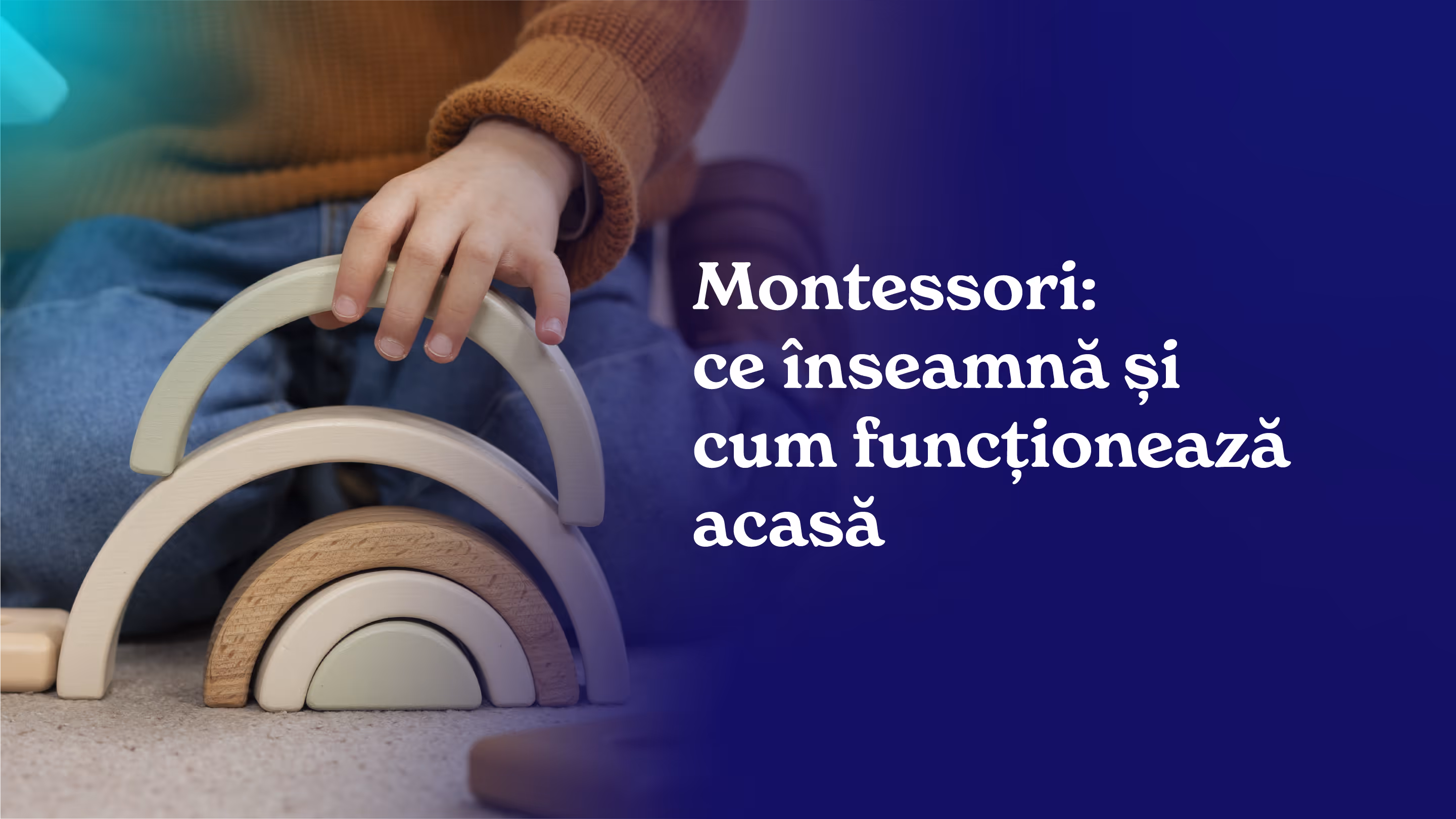 Montessori: ce înseamnă și cum funcționează acasă
