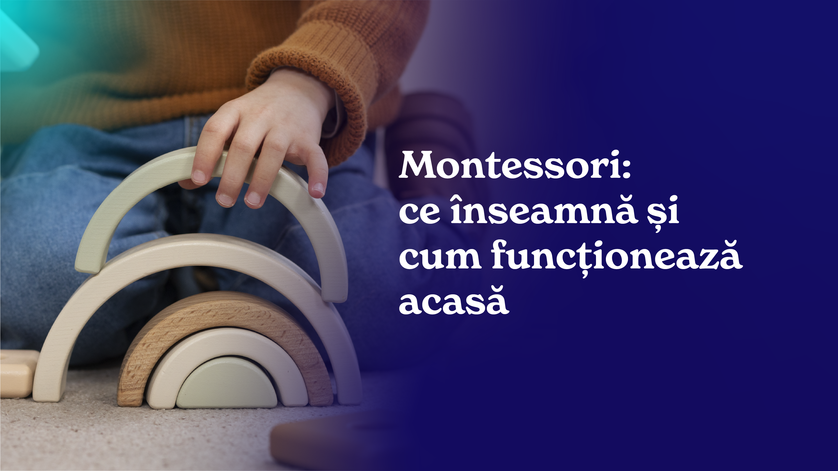 Montessori: ce înseamnă și cum funcționează acasă