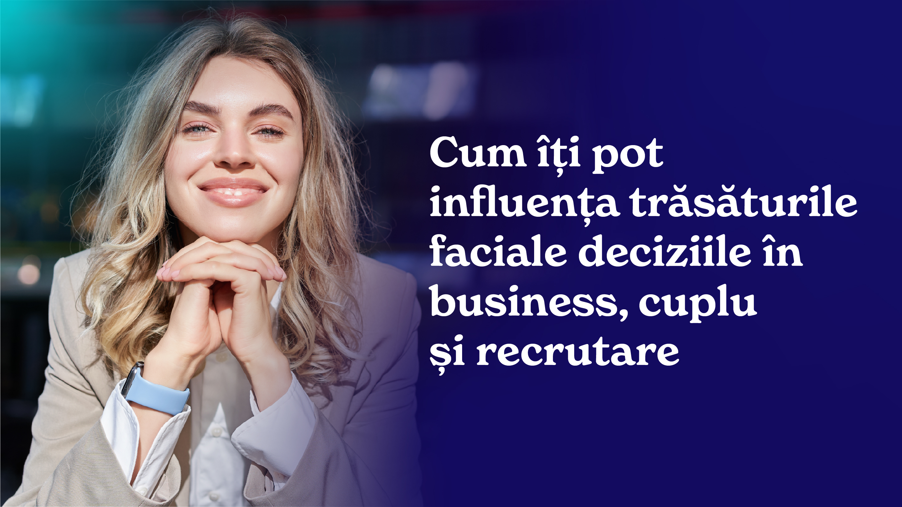 Cum îți pot influența trăsăturile faciale deciziile în business, cuplu și recrutare