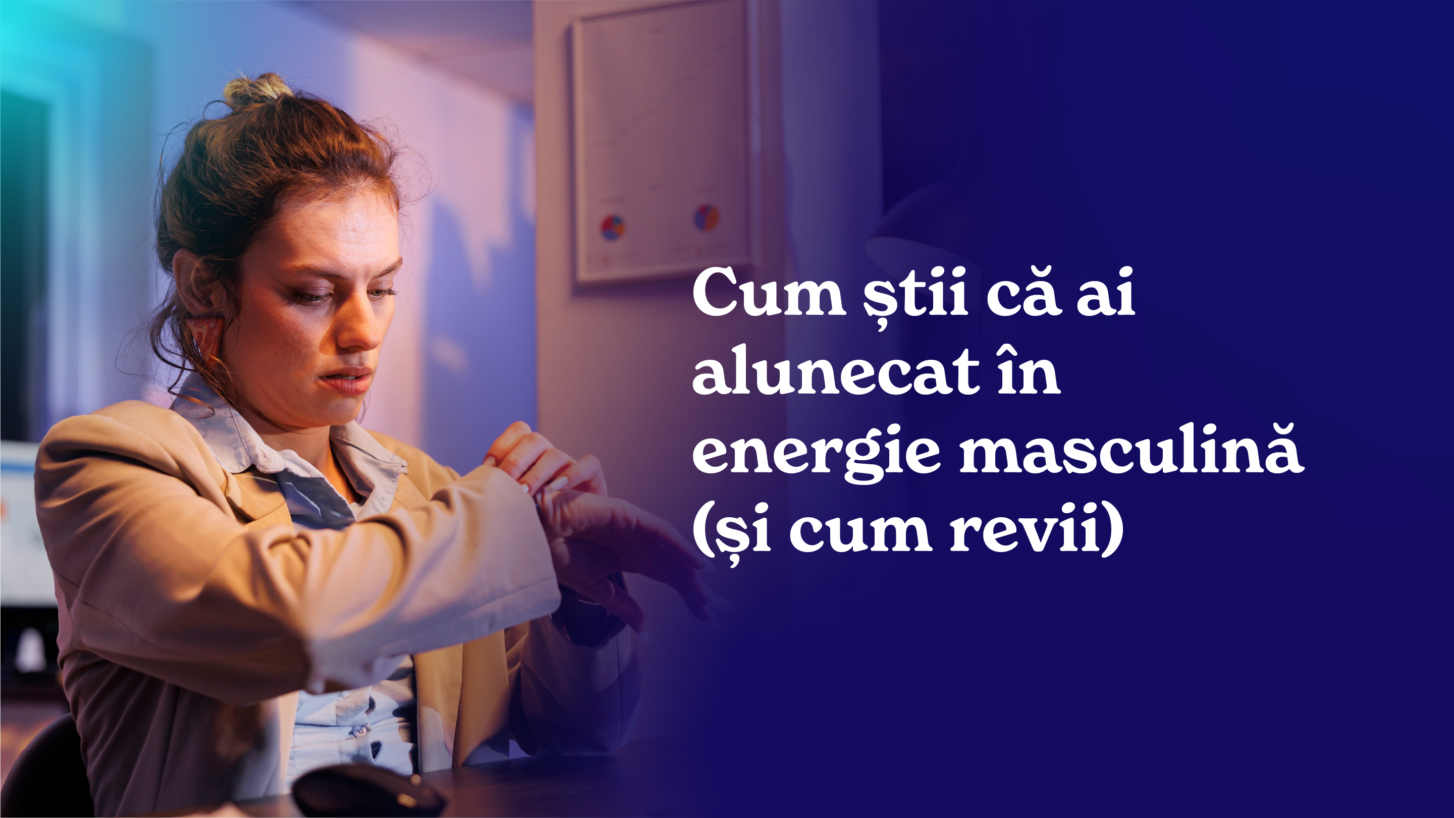 Cum știi că ai alunecat în energie masculină (și cum revii)