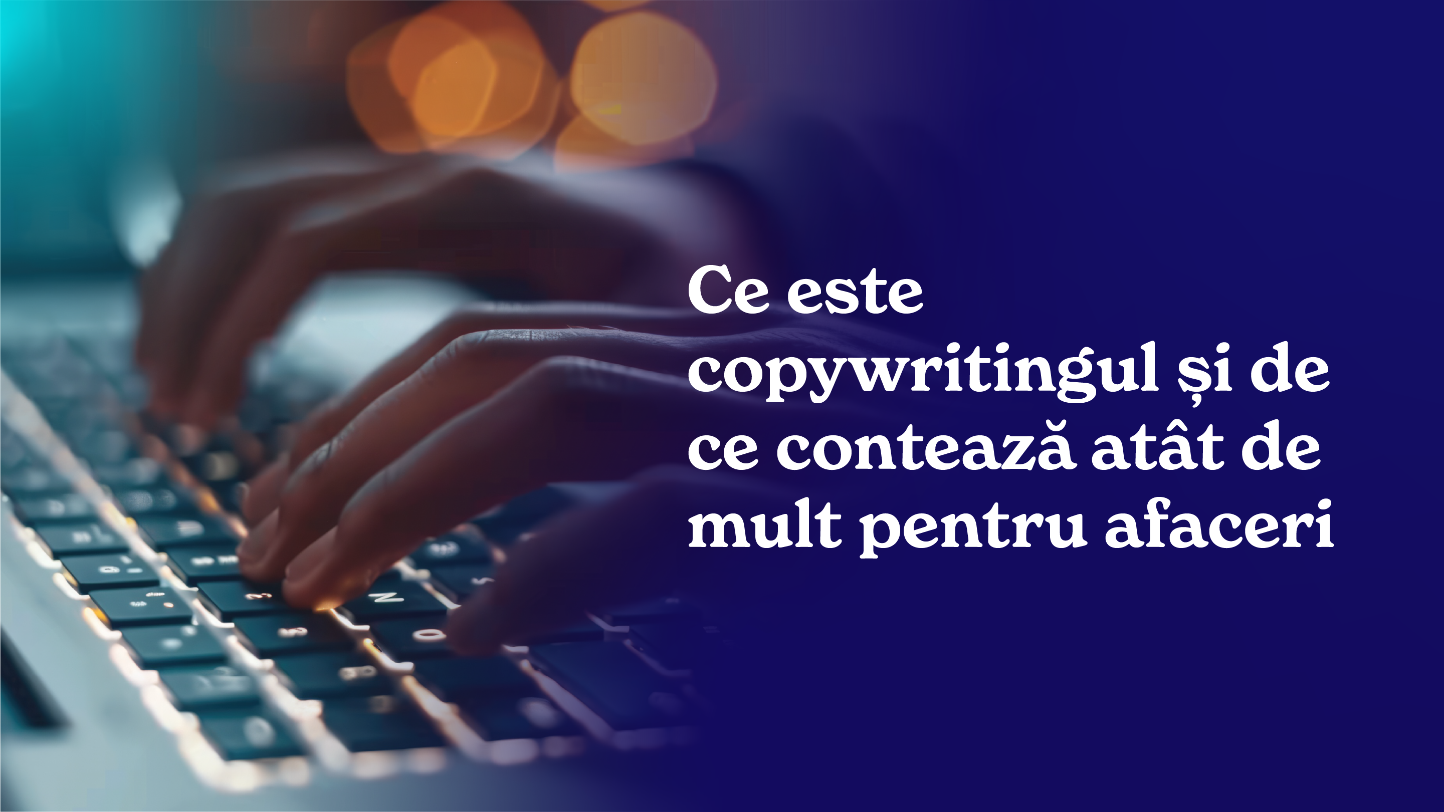 Ce este copywritingul și de ce contează atât de mult pentru afaceri?